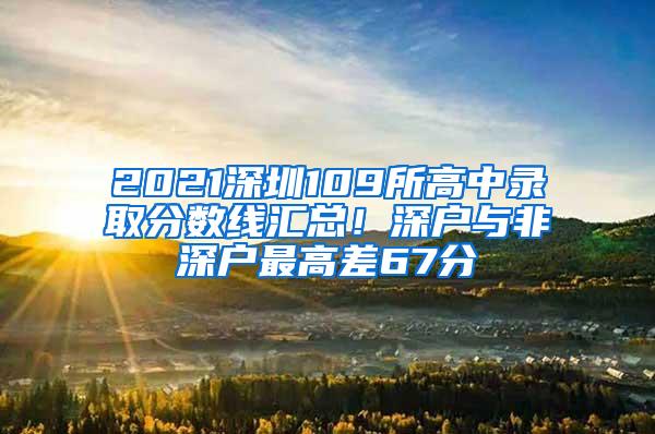 2021深圳109所高中录取分数线汇总！深户与非深户最高差67分