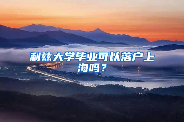利兹大学毕业可以落户上海吗？