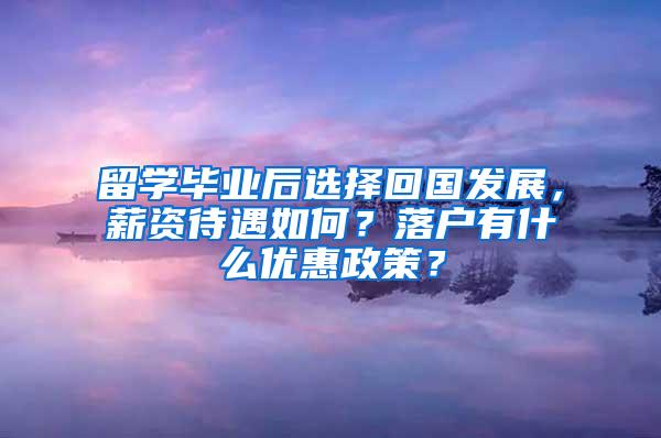 留学毕业后选择回国发展，薪资待遇如何？落户有什么优惠政策？