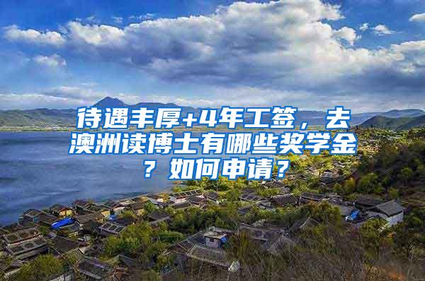 待遇丰厚+4年工签，去澳洲读博士有哪些奖学金？如何申请？