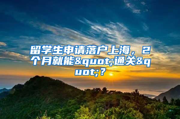 留学生申请落户上海，2个月就能"通关"？