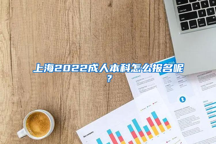 上海2022成人本科怎么报名呢？