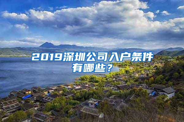 2019深圳公司入户条件有哪些？