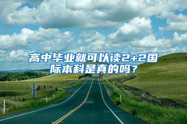 高中毕业就可以读2+2国际本科是真的吗？