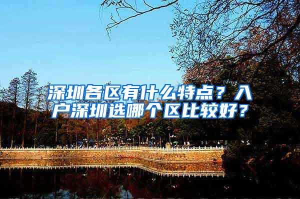 深圳各区有什么特点？入户深圳选哪个区比较好？