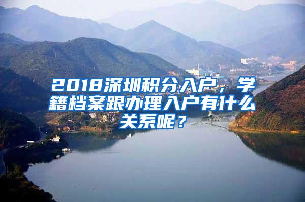 2018深圳积分入户，学籍档案跟办理入户有什么关系呢？