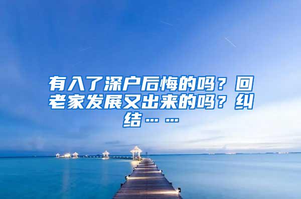 有入了深户后悔的吗？回老家发展又出来的吗？纠结……