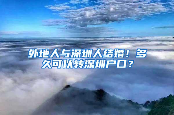 外地人与深圳人结婚！多久可以转深圳户口？