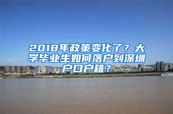 2018年政策变化了？大学毕业生如何落户到深圳户口户籍？