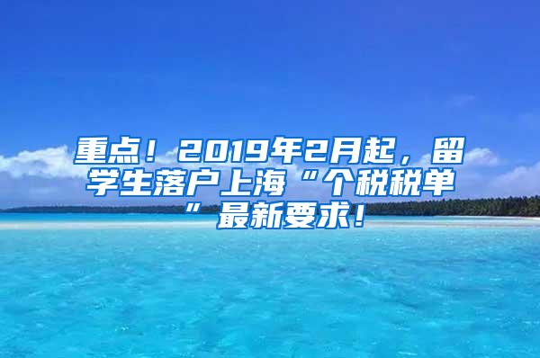 重点！2019年2月起，留学生落户上海“个税税单”最新要求！