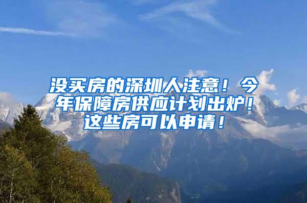 没买房的深圳人注意！今年保障房供应计划出炉！这些房可以申请！