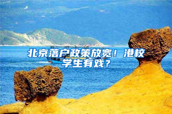 北京落户政策放宽！港校学生有戏？