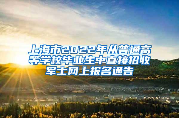 上海市2022年从普通高等学校毕业生中直接招收军士网上报名通告