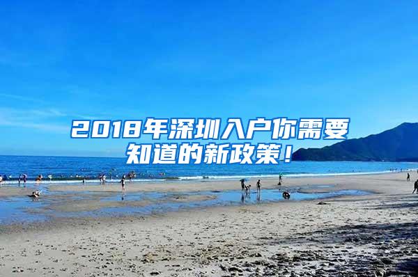 2018年深圳入户你需要知道的新政策！