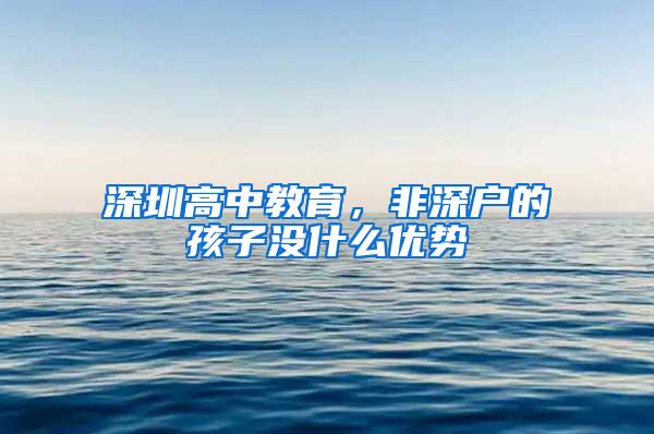 深圳高中教育，非深户的孩子没什么优势