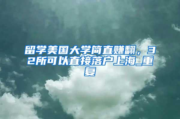 留学美国大学简直赚翻，32所可以直接落户上海_重复