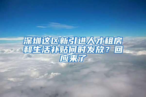 深圳这区新引进人才租房和生活补贴何时发放？回应来了