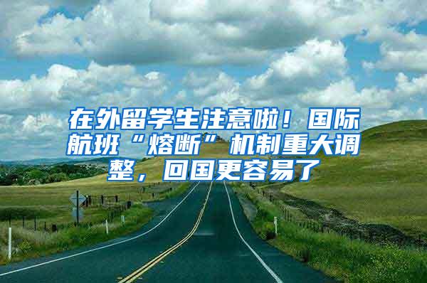 在外留学生注意啦！国际航班“熔断”机制重大调整，回国更容易了