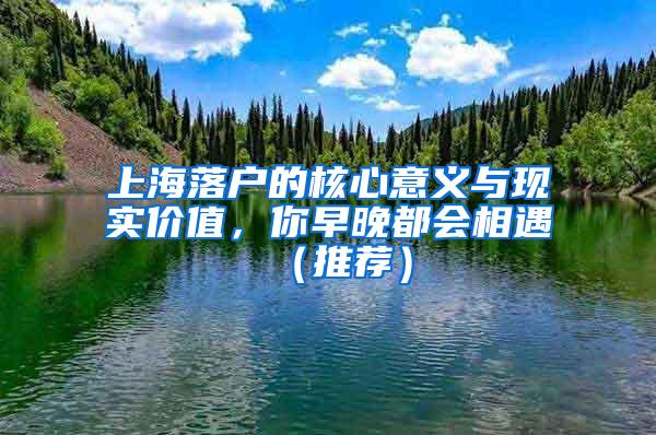 上海落户的核心意义与现实价值，你早晚都会相遇（推荐）