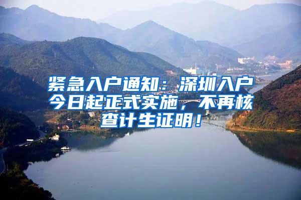 紧急入户通知：深圳入户今日起正式实施，不再核查计生证明！