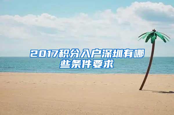 2017积分入户深圳有哪些条件要求