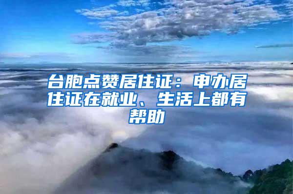 台胞点赞居住证：申办居住证在就业、生活上都有帮助