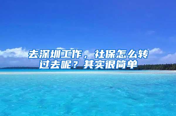 去深圳工作，社保怎么转过去呢？其实很简单