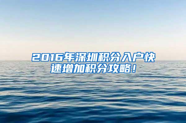 2016年深圳积分入户快速增加积分攻略！