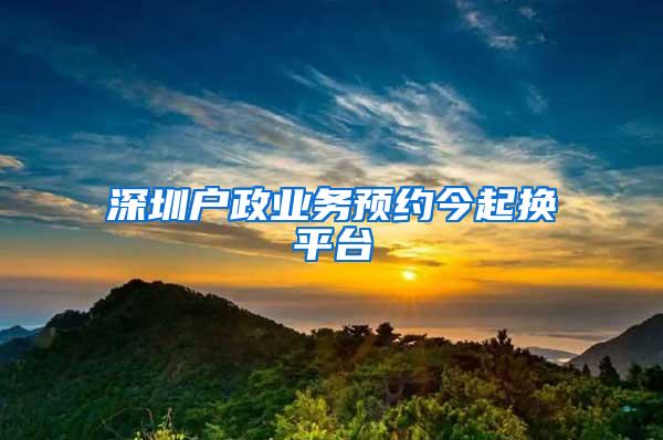 深圳户政业务预约今起换平台