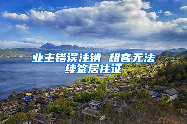 业主错误注销 租客无法续签居住证