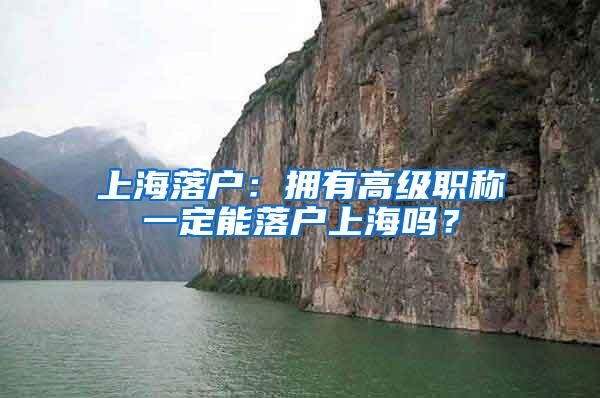 上海落户：拥有高级职称一定能落户上海吗？