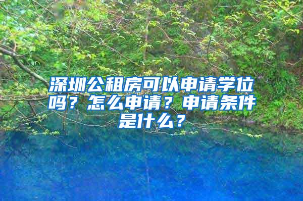 深圳公租房可以申请学位吗？怎么申请？申请条件是什么？