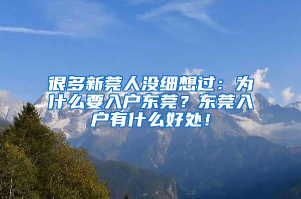 很多新莞人没细想过：为什么要入户东莞？东莞入户有什么好处！