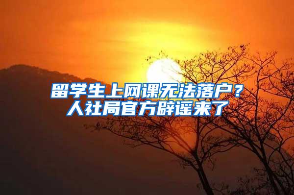 留学生上网课无法落户？人社局官方辟谣来了