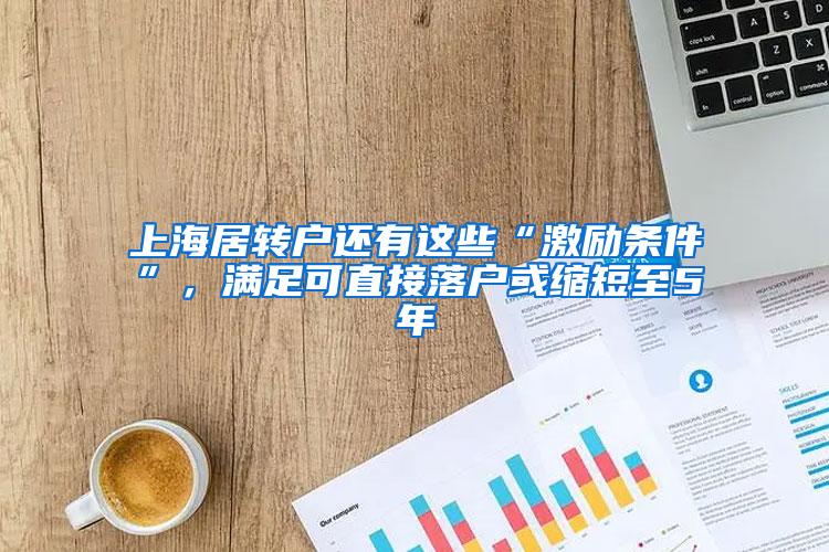 上海居转户还有这些“激励条件”，满足可直接落户或缩短至5年