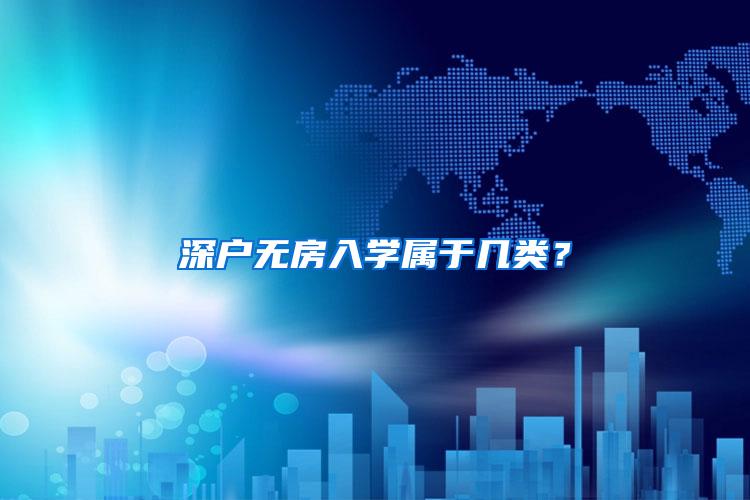 深户无房入学属于几类？