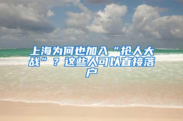 上海为何也加入“抢人大战”？这些人可以直接落户