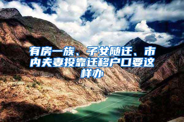 有房一族、子女随迁、市内夫妻投靠迁移户口要这样办