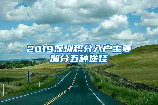 2019深圳积分入户主要加分五种途径