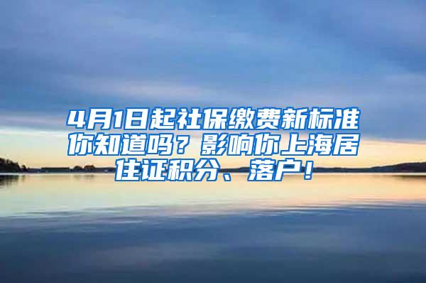 4月1日起社保缴费新标准你知道吗？影响你上海居住证积分、落户！