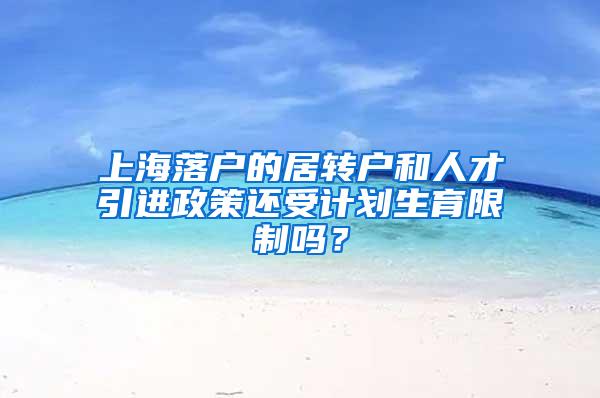 上海落户的居转户和人才引进政策还受计划生育限制吗？