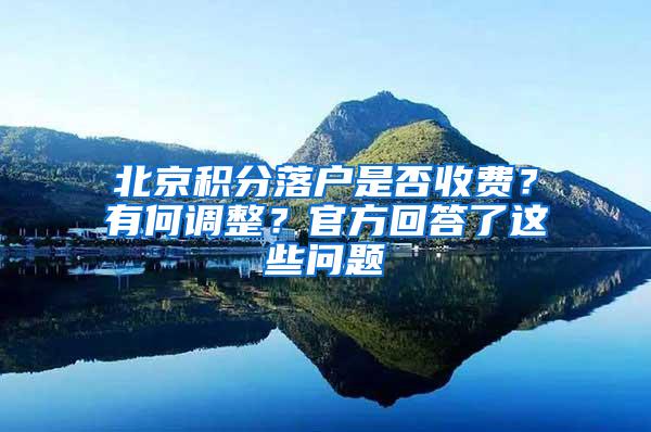 北京积分落户是否收费？有何调整？官方回答了这些问题