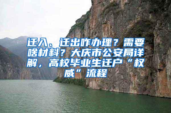 迁入、迁出咋办理？需要啥材料？大庆市公安局详解，高校毕业生迁户“权威”流程