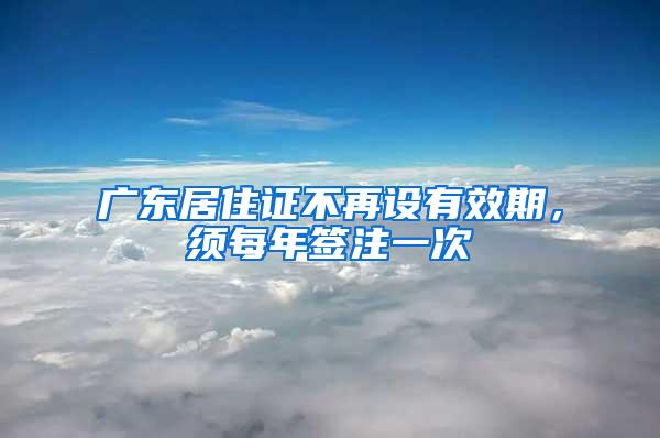 广东居住证不再设有效期，须每年签注一次