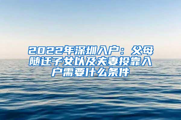 2022年深圳入户：父母随迁子女以及夫妻投靠入户需要什么条件