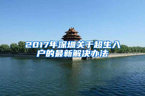 2017年深圳关于超生入户的最新解决办法