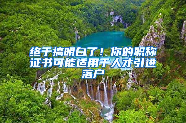 终于搞明白了！你的职称证书可能适用于人才引进落户