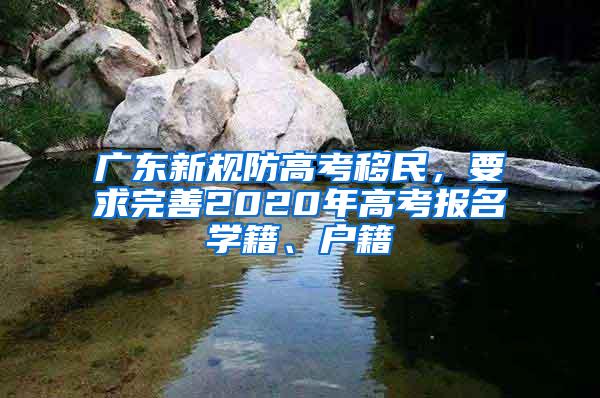 广东新规防高考移民，要求完善2020年高考报名学籍、户籍