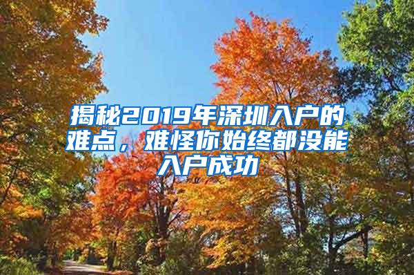 揭秘2019年深圳入户的难点，难怪你始终都没能入户成功