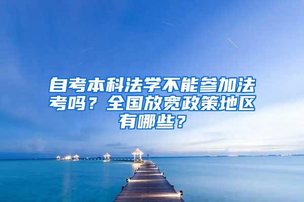 自考本科法学不能参加法考吗？全国放宽政策地区有哪些？